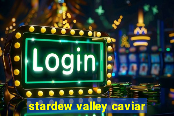 stardew valley caviar